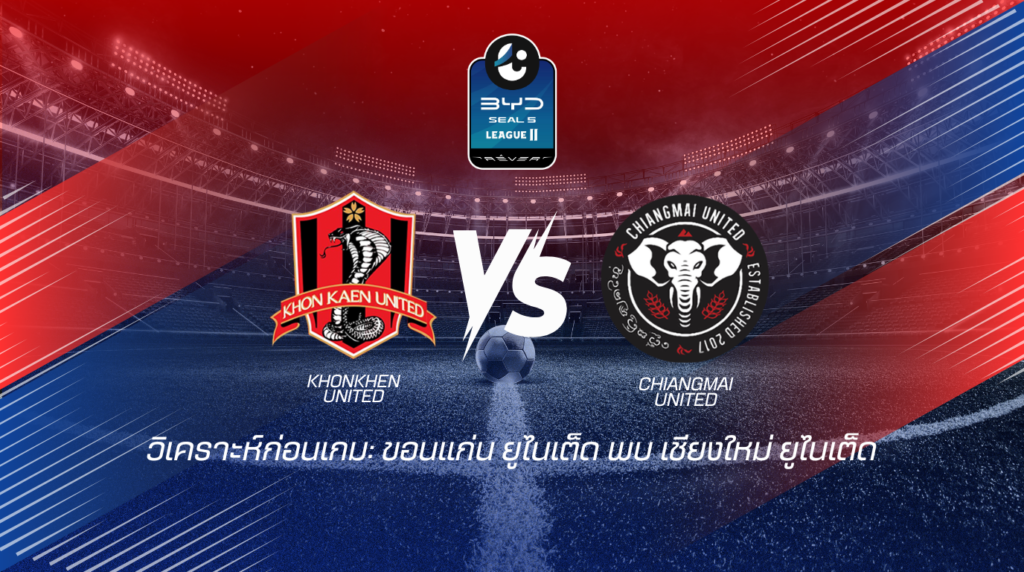 วิเคราะห์เกมไทยลีก2 : ขอนแก่น ยูไนเต็ด พบกับ เชียงใหม่ ยูไนเต็ด BYD SEAL5 ลีก2