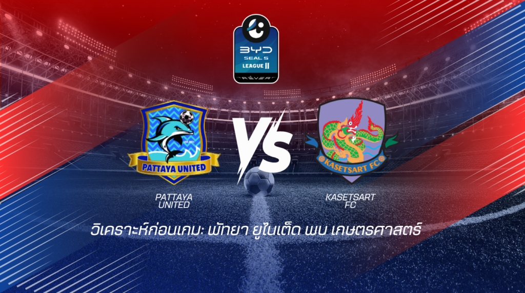 วิเคราะห์เกมไทยลีก2 : พัทยา ยูไนเต็ด พบกับ เกษตรศาสตร์ BYD SEAL 5 ลีกสอง