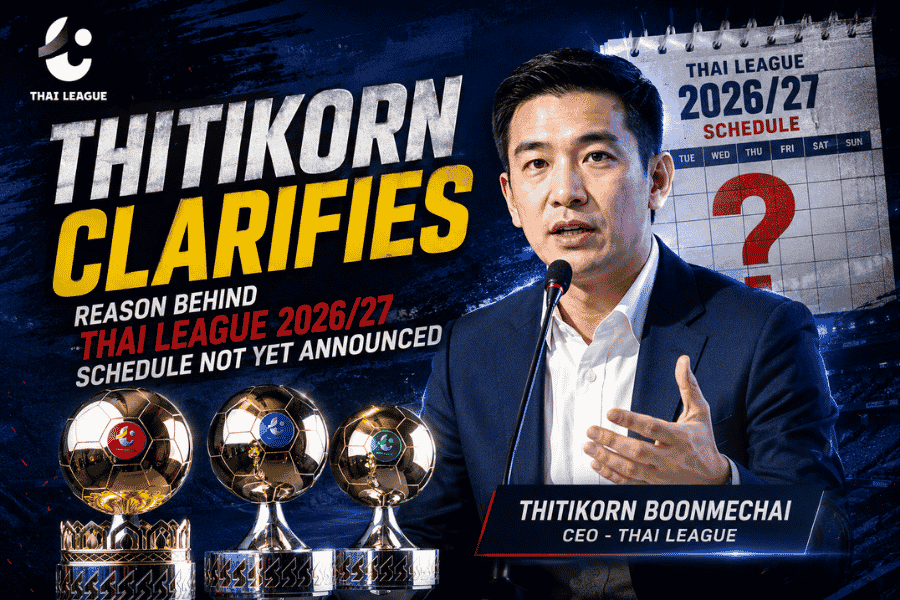 โปรแกรมไทยลีก 2026/27 ยังไม่ประกาศเพราะอะไร ธิติกร แจงครบ
