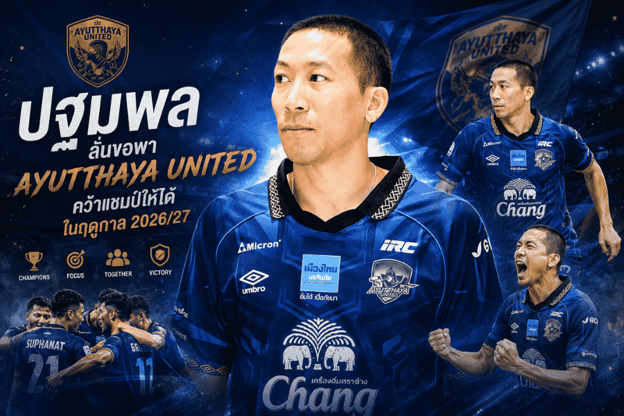 ปฐมพล เจริญรัตนาภิรมย์ ตั้งเป้าพา อยุธยา ยูไนเต็ด ลุ้นแชมป์ฤดูกาล 2026/27